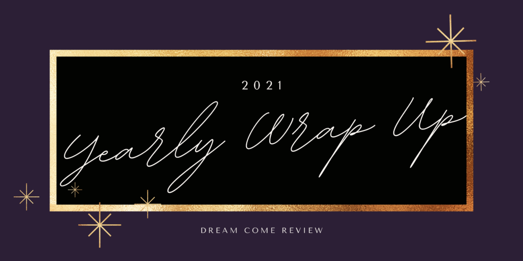2021 Yearly Wrap Up Dream Come Review