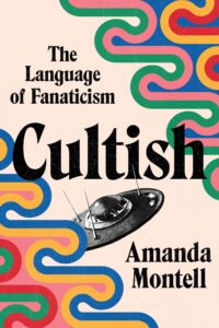 Cultish, The language of fanatacism by Amanda Montell