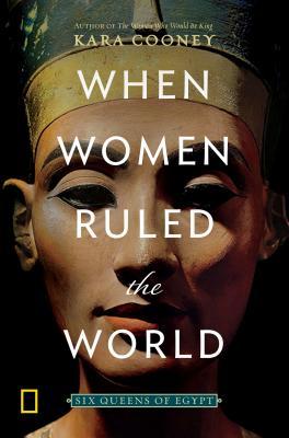 When Women Ruled the World by Kara Cooney