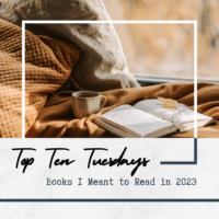 Top Ten Tuesday: Books I Meant to Read in 2023